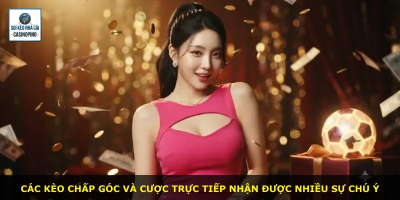 Các kèo chấp góc và cược trực tiếp nhận được nhiều sự chú ý