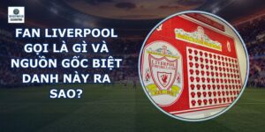 Fan Liverpool Gọi Là Gì